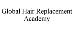 GLOBAL HAIR REPLACEMENT ACADEMY trademark
