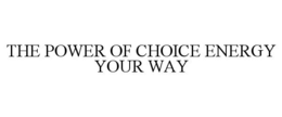 THE POWER OF CHOICE ENERGY YOUR WAY trademark