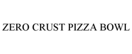 ZERO CRUST PIZZA BOWL trademark