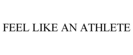 FEEL LIKE AN ATHLETE trademark