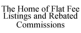 THE HOME OF FLAT FEE LISTINGS AND REBATED COMMISSIONS trademark