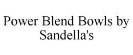 POWER BLEND BOWLS BY SANDELLA'S trademark