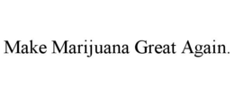 MAKE MARIJUANA GREAT AGAIN. trademark