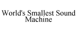WORLD'S SMALLEST SOUND MACHINE trademark
