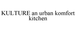 KULTURE AN URBAN KOMFORT KITCHEN trademark