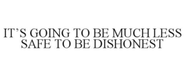 IT'S GOING TO BE MUCH LESS SAFE TO BE DISHONEST trademark