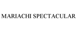 MARIACHI SPECTACULAR trademark