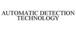 AUTOMATIC DETECTION TECHNOLOGY trademark