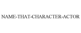NAME-THAT-CHARACTER-ACTOR trademark