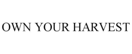 OWN YOUR HARVEST trademark