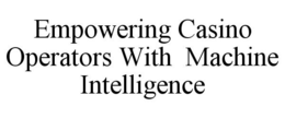 EMPOWERING CASINO OPERATORS WITH MACHINE INTELLIGENCE trademark