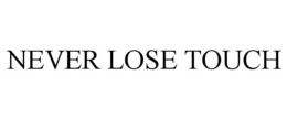 NEVER LOSE TOUCH trademark
