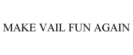 MAKE VAIL FUN AGAIN trademark