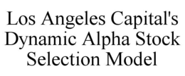 LOS ANGELES CAPITAL'S DYNAMIC ALPHA STOCK SELECTION MODEL trademark