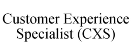 CUSTOMER EXPERIENCE SPECIALIST (CXS) trademark