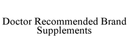 DOCTOR RECOMMENDED BRAND SUPPLEMENTS trademark