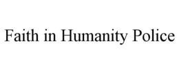 FAITH IN HUMANITY POLICE trademark
