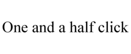 ONE AND A HALF CLICK trademark