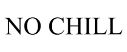 NO CHILL trademark