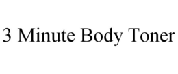 3 MINUTE BODY TONER trademark