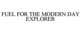 FUEL FOR THE MODERN DAY EXPLORER trademark