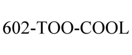 602-TOO-COOL trademark