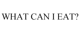 WHAT CAN I EAT? trademark