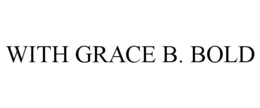 WITH GRACE B. BOLD trademark