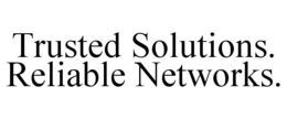 TRUSTED SOLUTIONS. RELIABLE NETWORKS. trademark