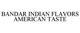BANDAR INDIAN FLAVORS AMERICAN TASTE trademark