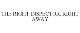 THE RIGHT INSPECTOR, RIGHT AWAY trademark