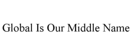 GLOBAL IS OUR MIDDLE NAME trademark