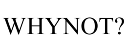 WHYNOT? trademark