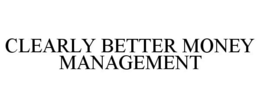 CLEARLY BETTER MONEY MANAGEMENT trademark