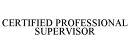 CERTIFIED PROFESSIONAL SUPERVISOR trademark