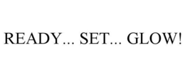 READY... SET... GLOW! trademark