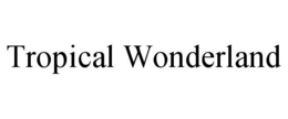 TROPICAL WONDERLAND trademark