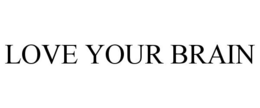 LOVE YOUR BRAIN trademark