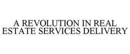 A REVOLUTION IN REAL ESTATE SERVICES DELIVERY trademark