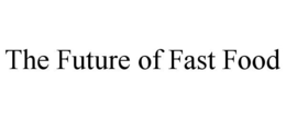 THE FUTURE OF FAST FOOD trademark