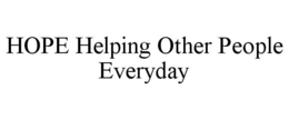 HOPE HELPING OTHER PEOPLE EVERYDAY trademark