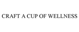 CRAFT A CUP OF WELLNESS trademark