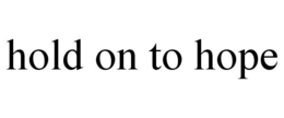 HOLD ON TO HOPE trademark