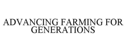 ADVANCING FARMING FOR GENERATIONS trademark