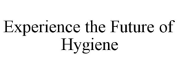 EXPERIENCE THE FUTURE OF HYGIENE trademark