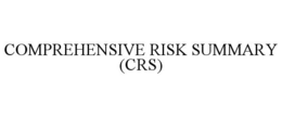 COMPREHENSIVE RISK SUMMARY (CRS) trademark