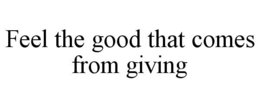 FEEL THE GOOD THAT COMES FROM GIVING trademark