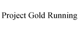 PROJECT GOLD RUNNING trademark