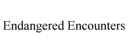 ENDANGERED ENCOUNTERS trademark
