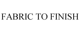 FABRIC TO FINISH trademark